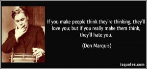 If you make people think they're thinking, they'll love you; but if ...