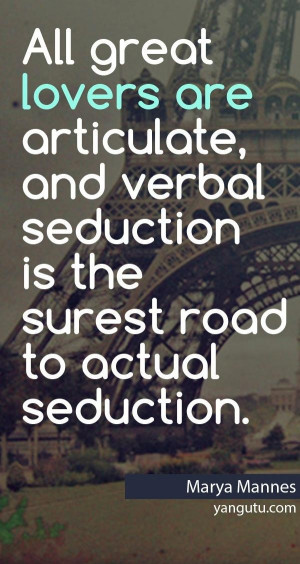 ... seduction is the surest road to actual seduction, ~ Marya Mannes