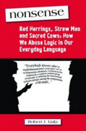 Nonsense: Red Herrings, Straw Men and Sacred Cows: How We Abuse Logic ...