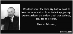 We all live under the same sky, but we don't all have the same horizon ...