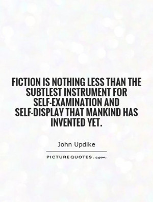 Fiction is nothing less than the subtlest instrument for self ...
