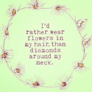 wear flowers in my hair than diamonds around my neck #hippie quotes ...