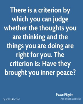 ... The criterion is: Have they brought you inner peace? - Peace Pilgrim