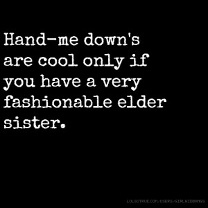 ... -me down's are cool only if you have a very fashionable elder sister