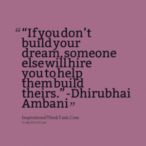 If you don’t build your dream, someone else will hire you to help ...