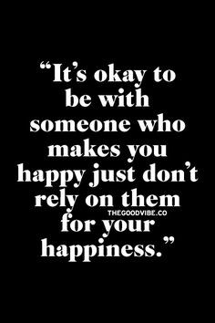 Don't rely on others for your happiness.