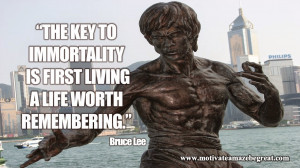 28 the key to immortality is first living a life worth remembering