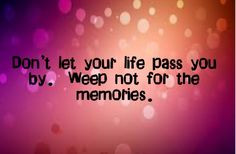 ... your life pass you by weep not for memories sarah mclachlan # quote