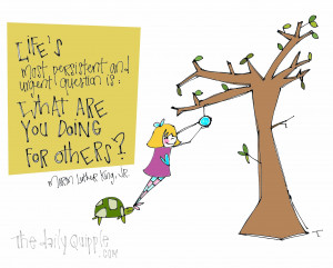 ... question is: What are you doing for others?