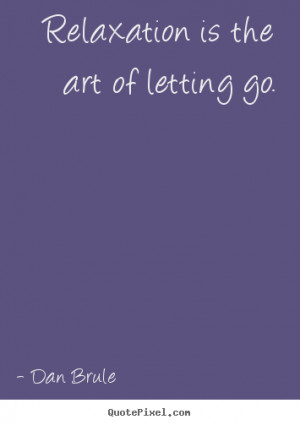 ... quotes - Relaxation is the art of letting go. - Inspirational quotes