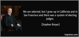 ... Francisco and there was a system of electing judges. - Stephen Breyer
