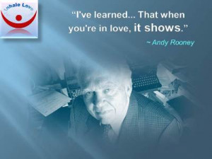 ... ve learned... That when you're in love, it shows. Andy Rooney wisdom