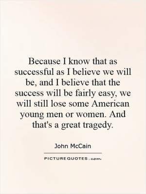 Because I know that as successful as I believe we will be, and I ...