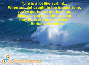 ... you never know what may be over the next wave.” ~ Bethany Hamilton