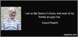 am so like Donna it's funny. And most of my friends are guys too ...