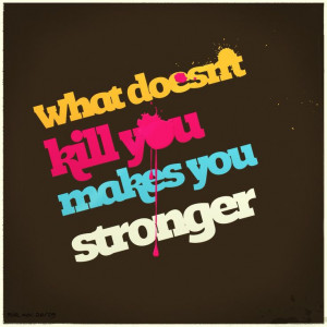What doesn't kill you makes you stronger stand a little taller Doesn't ...