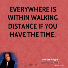 Steven Wright - Everywhere is within walking distance if you have the ...