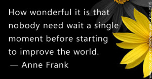 How wonderful it is that nobody need wait a single moment