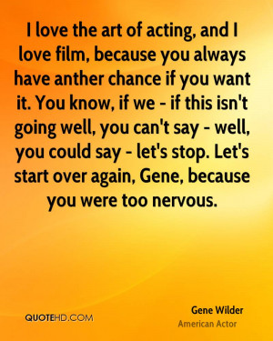 love the art of acting, and I love film, because you always have ...