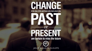 ... or present are certain to miss the future. – John Fitzgerald Kennedy
