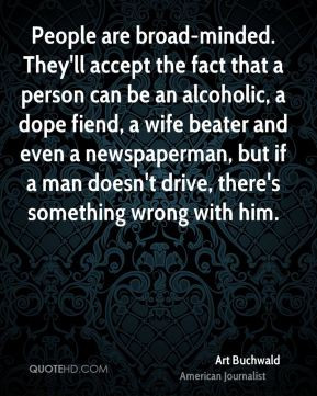 Art Buchwald - People are broad-minded. They'll accept the fact that a ...