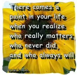 There comes a point in your life when you realise who really matters ...