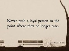 ... take advantage of that loyalty, but rather, treasure it. It is rare