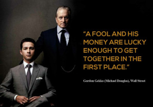 ... in the first place.” - Gordon Gekko (Michael Douglas), Wall Street