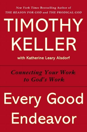 ... Good Endeavor: Connecting Your Work to God's Work - Timothy Keller