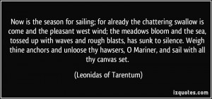 ... Mariner, and sail with all thy canvas set. - Leonidas of Tarentum