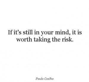 still in your mind, it is worth taking the risk. Paulo Coelho (quotes ...