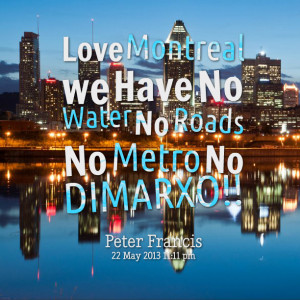 Quotes Picture: love montreal we have no water no roads no metro no ...