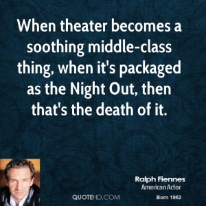 When theater becomes a soothing middle-class thing, when it's packaged ...