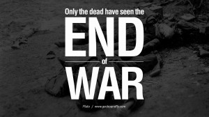 the dead have seen the end of war. - Plato Famous Quotes About War ...