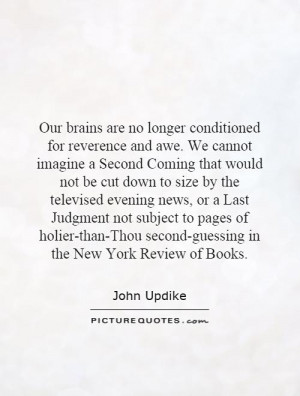 Our brains are no longer conditioned for reverence and awe. We cannot ...