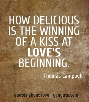 ... is the winning of a kiss at love's beginning, ~ Thomas Campbell