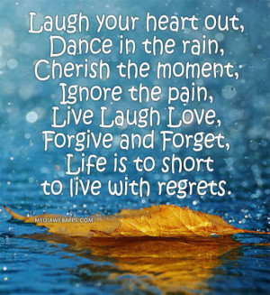 laugh-your-heart-out-dance-in-the-rain-cherish-the-moment-ignore-the ...