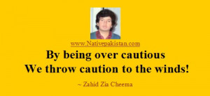 Quotes by Zahid Zia Cheema - By being over cautious, we... - Between ...