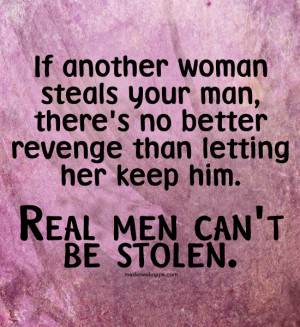 ... Man, There’s No Better Revenge Than Letting Her Keep Him. Real Men