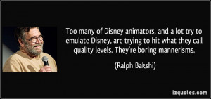 Too many of Disney animators, and a lot try to emulate Disney, are ...