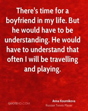 Anna Kournikova - There's time for a boyfriend in my life. But he ...