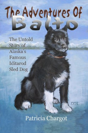 ... of Balto: The Untold Story of Alaska's Famous Iditarod Sled Dog