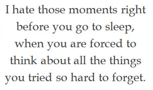 hate those moments right before you go to sleep, when you are forced ...