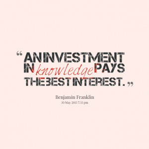 Quotes Picture: an investment in knowledge pays the best interest