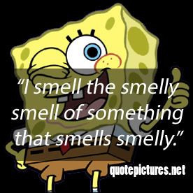 ... quotes - I smell the smelly smell of something that smells smelly