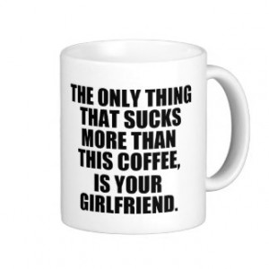 Hilarious Coffee Saying, Bad Coffee vs Girlfriend Coffee Mugs
