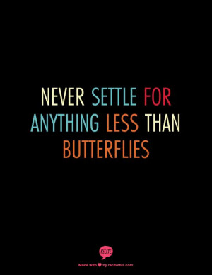 Never settle for anything less than butterflies