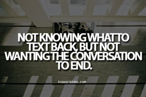 Quote: Not knowing what to text back, but not wanting the conversation ...