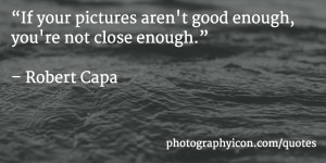 ... enough youre not close enough Robert Capa - Icon Photography School