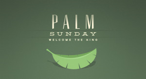 Palm Sunday: Welcome the King
